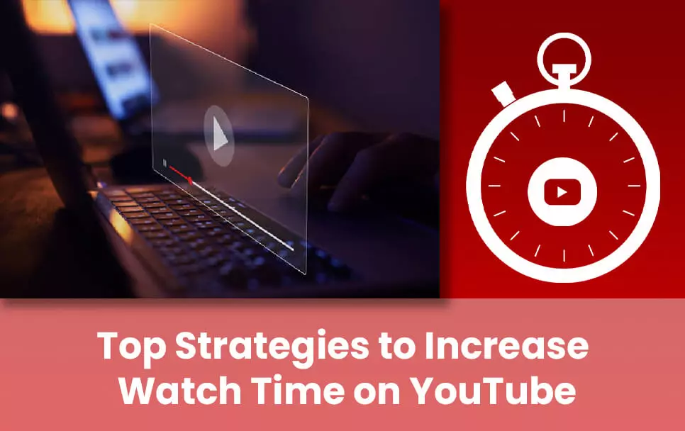  Top Strategies to Increase Watch Time on YouTube 